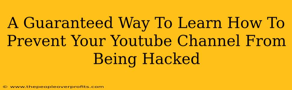A Guaranteed Way To Learn How To Prevent Your Youtube Channel From Being Hacked