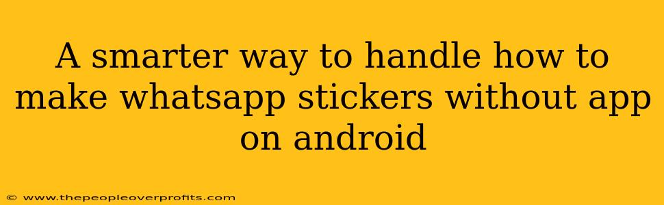 A smarter way to handle how to make whatsapp stickers without app on android