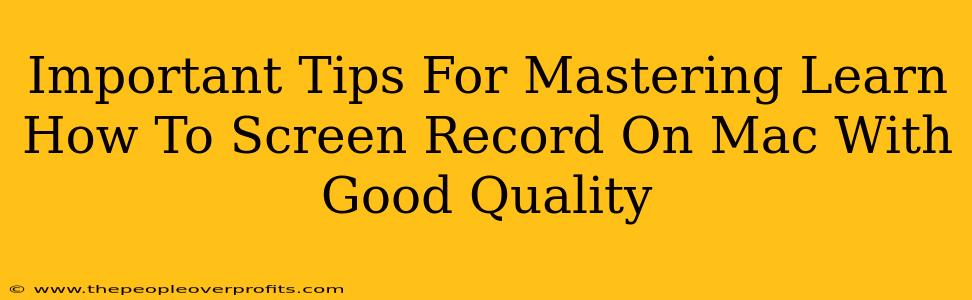 Important Tips For Mastering Learn How To Screen Record On Mac With Good Quality