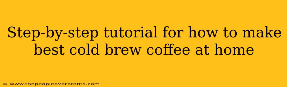 Step-by-step tutorial for how to make best cold brew coffee at home