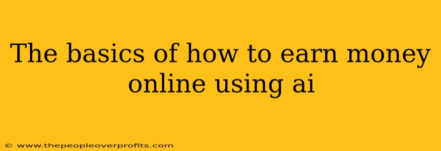 The basics of how to earn money online using ai