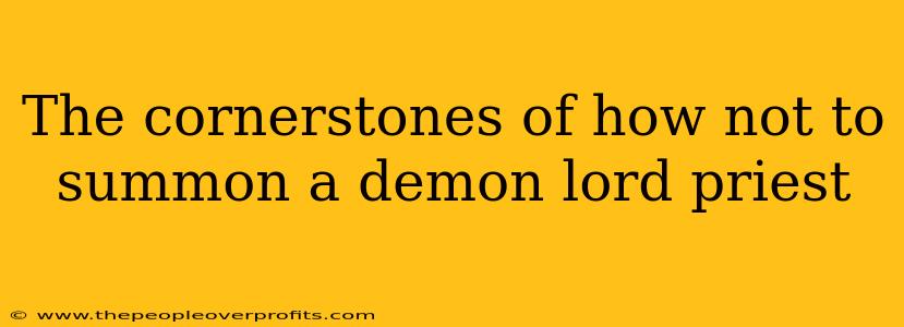 The cornerstones of how not to summon a demon lord priest