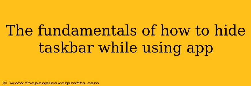 The fundamentals of how to hide taskbar while using app