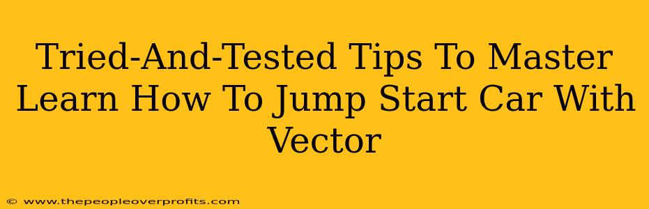 Tried-And-Tested Tips To Master Learn How To Jump Start Car With Vector